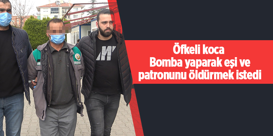 Öfkeli koca bomba yaparak eşi ve patronunu öldürmek istedi