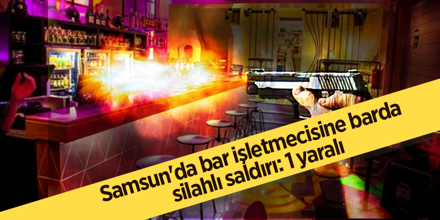 Samsun'da bir barda silahlı saldırıya uğrayan bar işletmecisi ağır yaralandı.