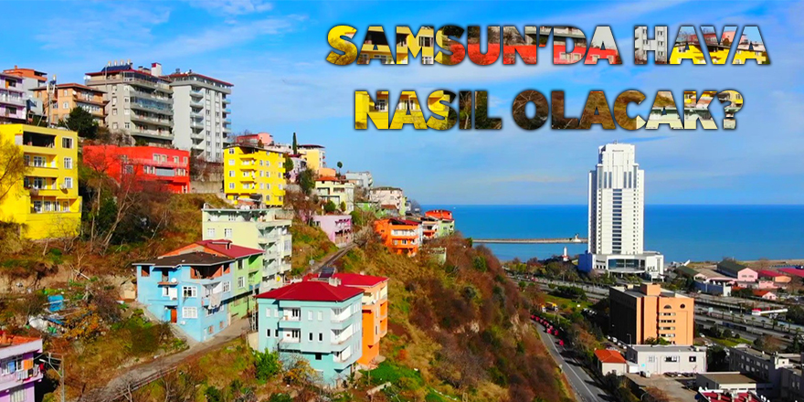 Samsun'da hava nasıl olacak? - samsun haber