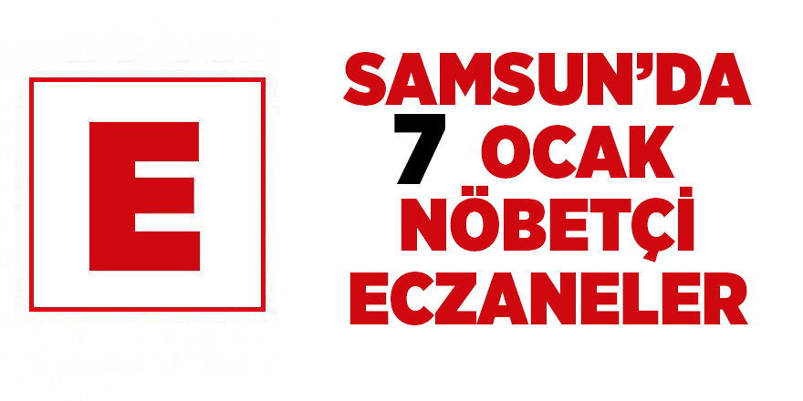 Samsun'da 7 Ocak nöbetçi eczaneler - samsun haber