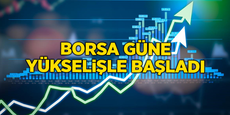 Borsa güne yükselişle başladı