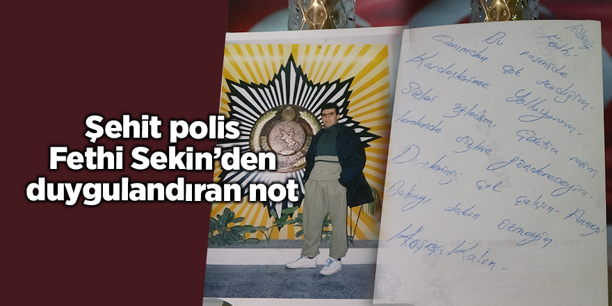 Şehit polis Fethi Sekin’den duygulandıran not