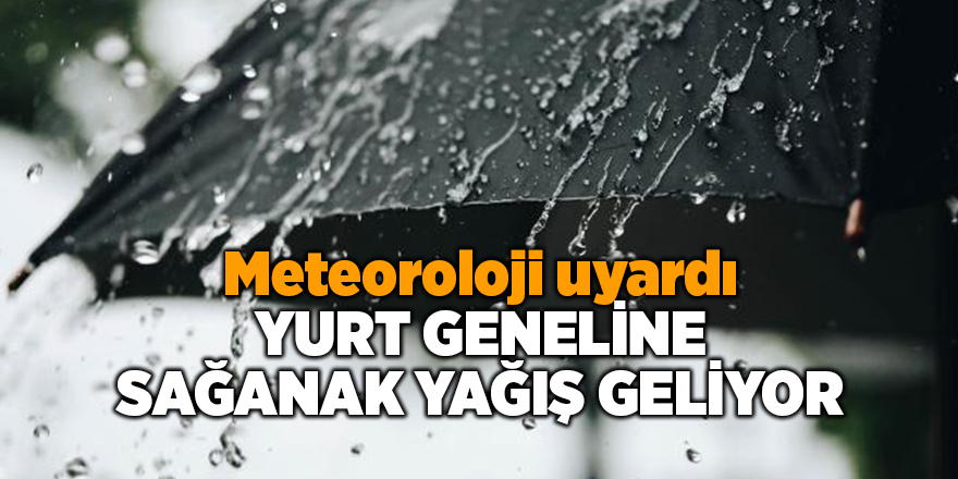 Meteoroloji uyardı! Yurt geneline sağanak yağış geliyor