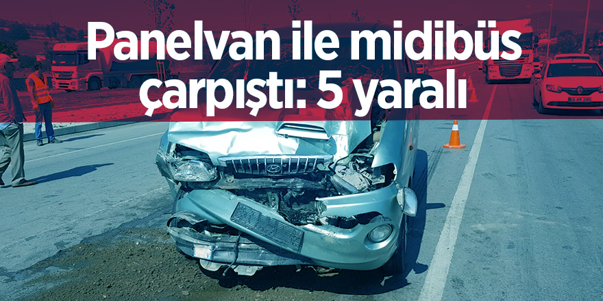 Panelvan ile midibüs çarpıştı: 5 yaralı