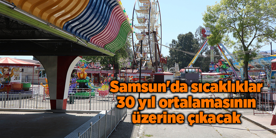 Samsun'da sıcaklıklar 30 yıl ortalamasının üzerine çıkacak