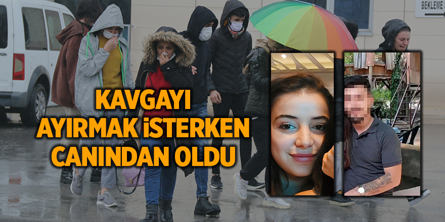 17 yaşındaki Edanur sevgili tartışmasının kurbanı oldu