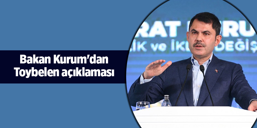 Bakan Kurum'dan Toybelen açıklaması