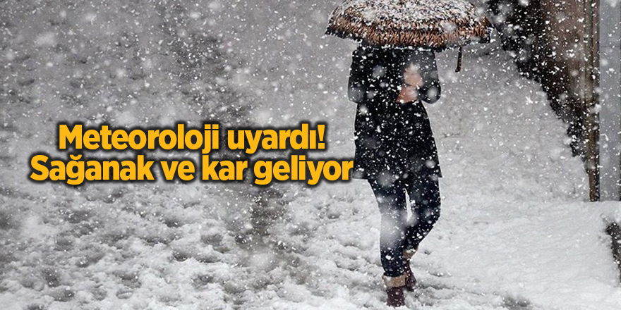 Meteoroloji uyardı! Sağanak ve kar geliyor