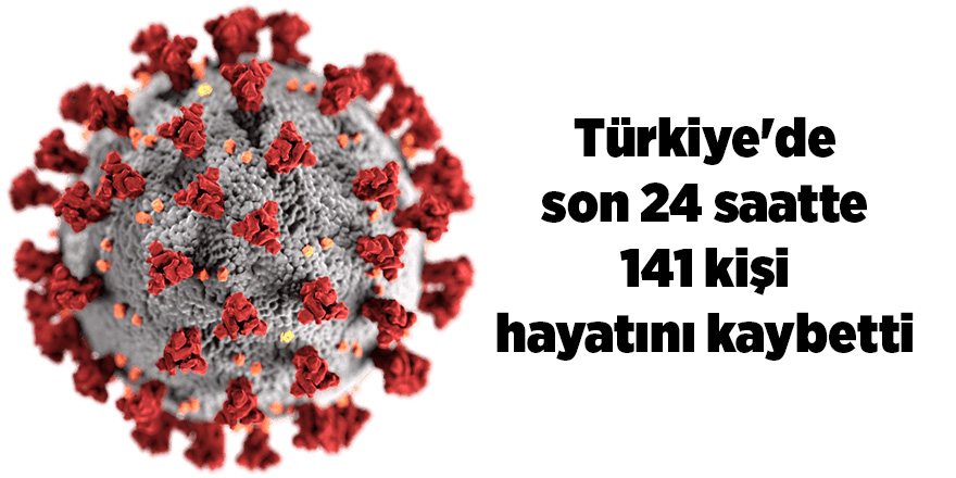 Korona virüsten son 24 saatte 141  kişi vefat etti