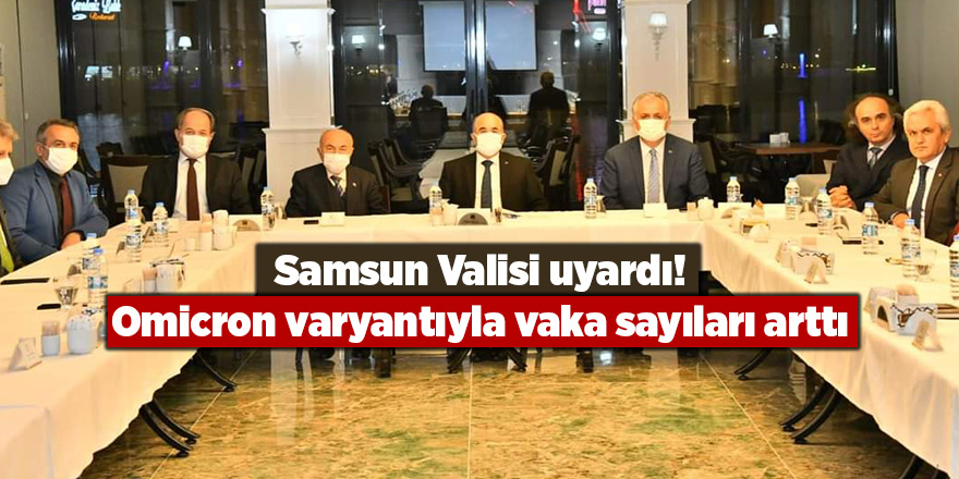 Samsun Valisi uyardı! Omicron varyantıyla vaka sayıları arttı - samsun haber