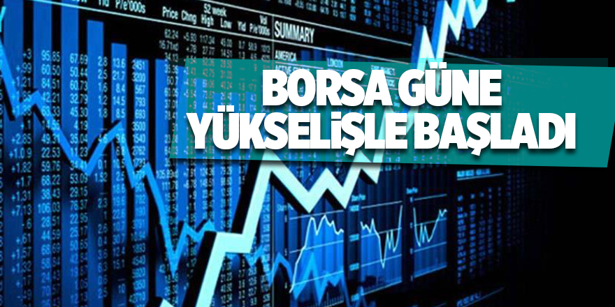 Borsa güne yükselişle başladı