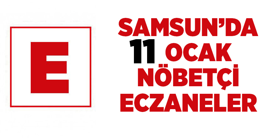 Samsun'da 11 Ocak nöbetçi eczaneler - samsun haber