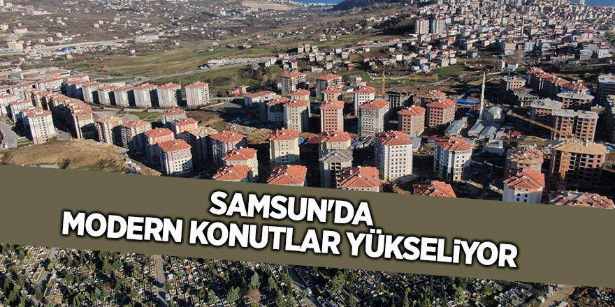 Samsun'da modern konutlar yükseliyor - samsun haber