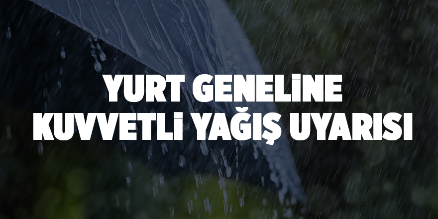 Yurt geneline kuvvetli yağış uyarısı