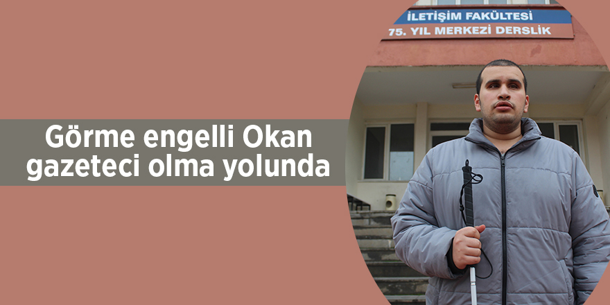 Görme engelli Okan gazeteci olma yolunda