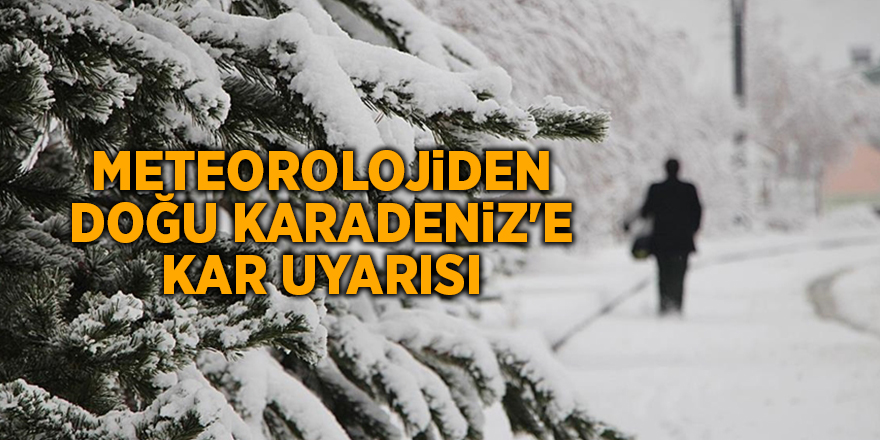 Meteorolojiden Doğu Karadeniz'e kar uyarısı