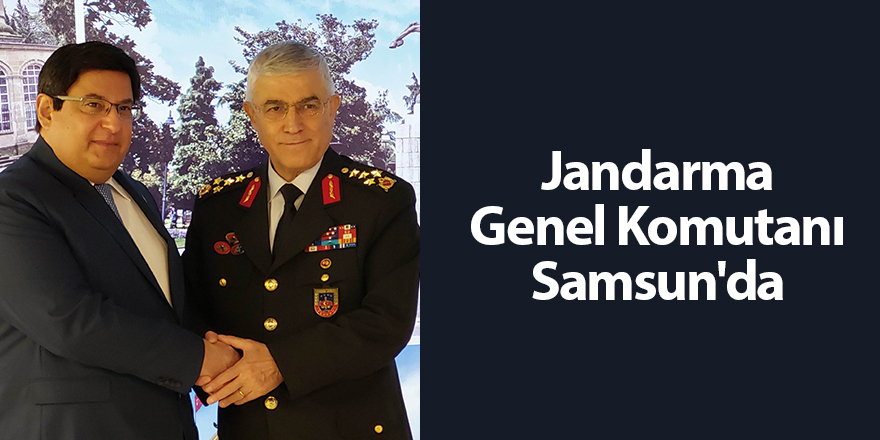 Jandarma Genel Komutanı Samsun'da - samsun haber