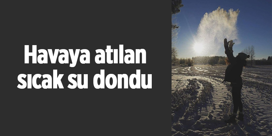 Havaya atılan sıcak su dondu