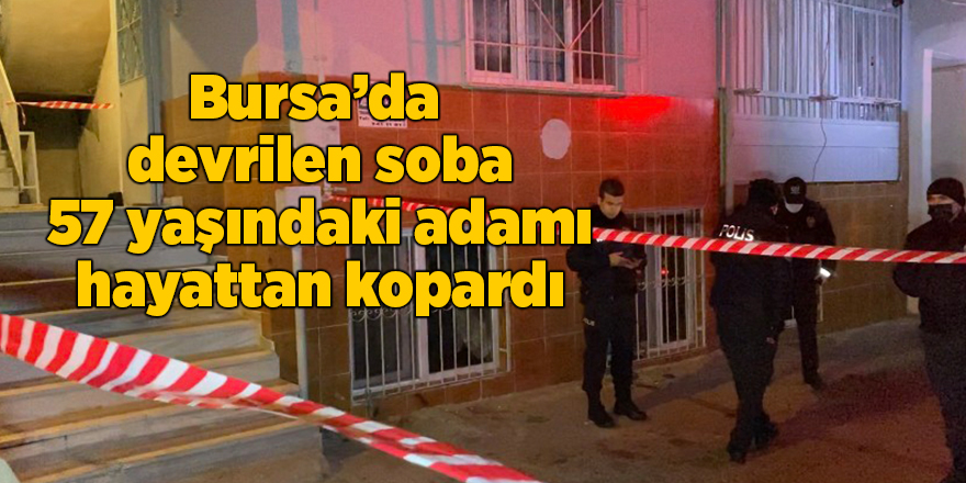 Bursa’da  devrilen soba 57 yaşındaki adamı hayattan kopardı