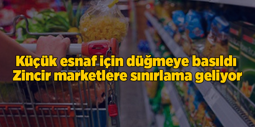 Küçük esnaf için düğmeye basıldı!  Zincir marketlere sınırlama geliyor