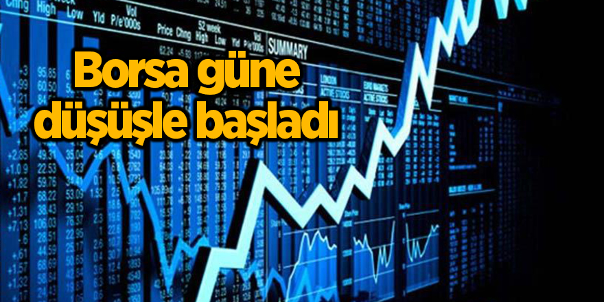 Borsa güne düşüşle başladı