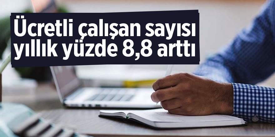 Ücretli çalışan sayısı yıllık yüzde 8,8 arttı