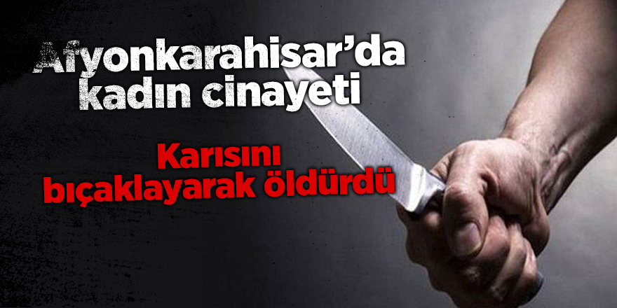 Afyonkarahisar’da kadın cinayeti