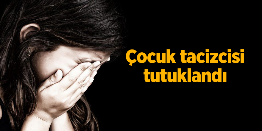 Çocuk tacizcisi tutuklandı