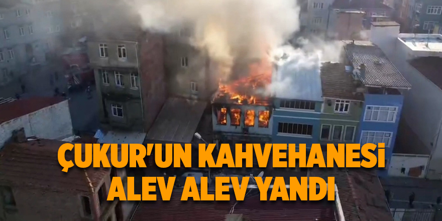 Çukur'un kahvehanesi alev alev yandı