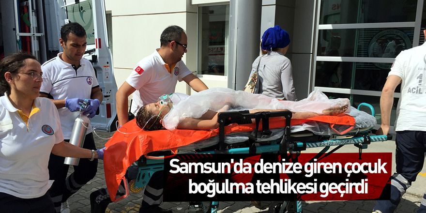 Samsun'da denize giren çocuk boğulma tehlikesi geçirdi 