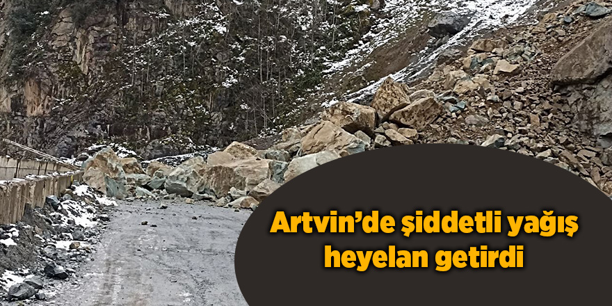 Artvin’de şiddetli yağış heyelan getirdi