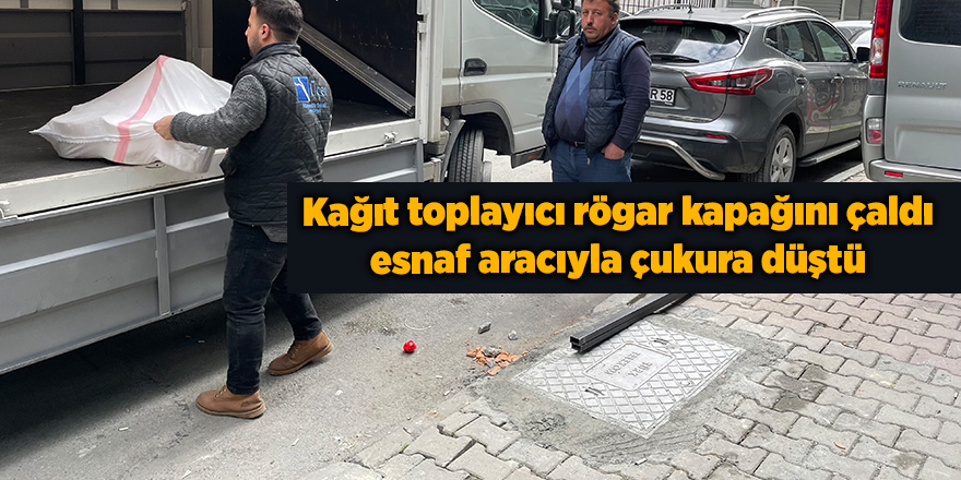 Kağıt toplayıcı rögar kapağını çaldı esnaf aracıyla çukura düştü