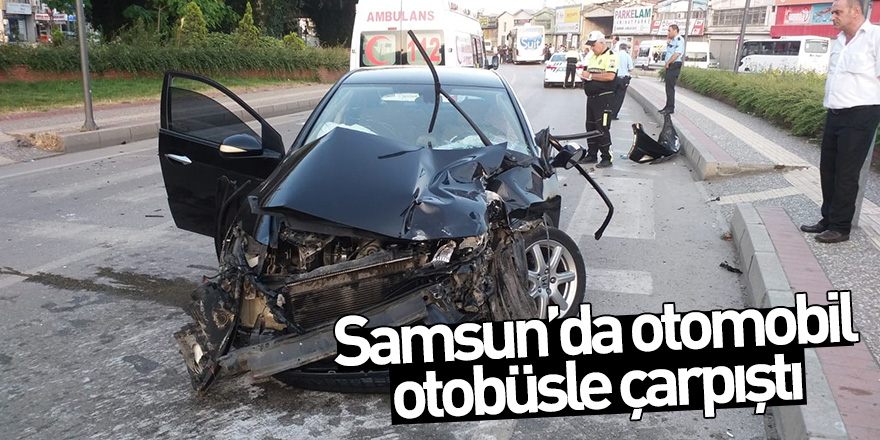 Samsun'da otomobil otobüsle çarpıştı