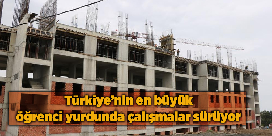 Türkiye’nin en büyük öğrenci yurdunda çalışmalar sürüyor