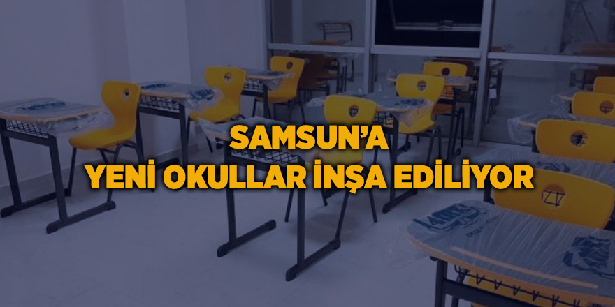 Samsun’a yeni okullar inşa ediliyor - samsun haber