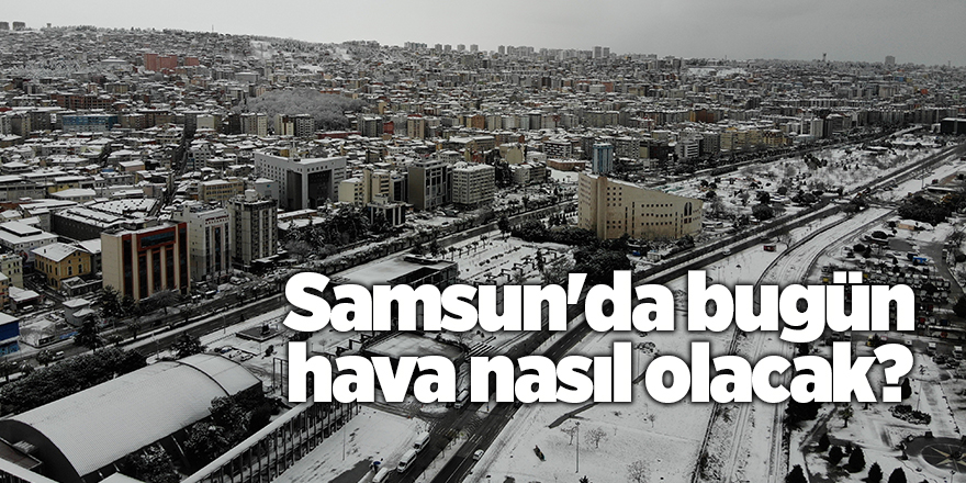 Samsun'da bugün hava nasıl olacak? - samsun haber