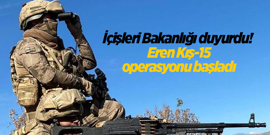 İçişleri Bakanlığı duyurdu!  Eren Kış-15 operasyonu başladı