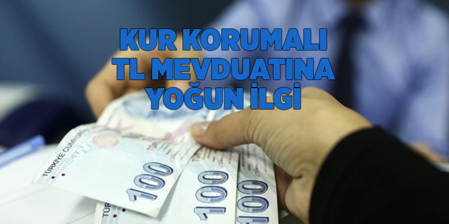 Kur korumalı TL mevduatına yoğun ilgi