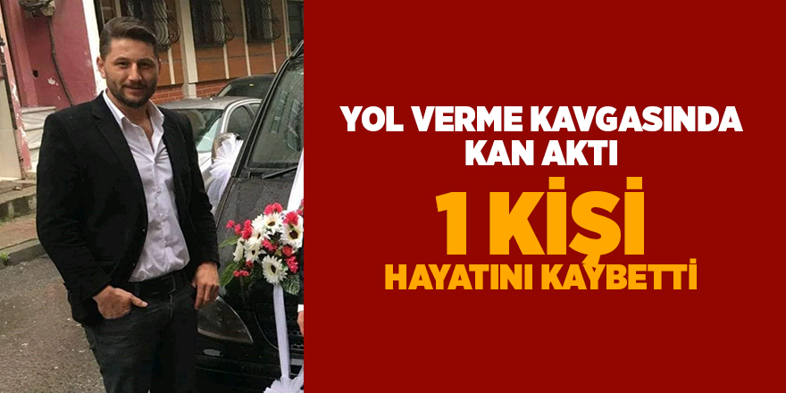 Yol verme kavgasında kan aktı 1 kişi hayatını kaybetti