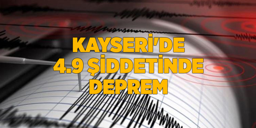 Kayseri'de 4.9 şiddetinde deprem