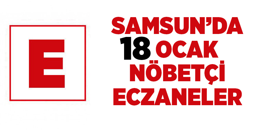 Samsun'da 18 Ocak nöbetçi eczaneler  - samsun haber