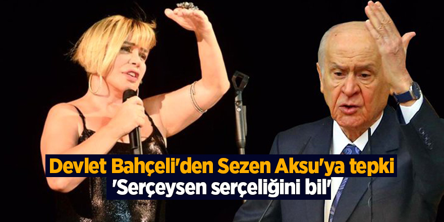 Devlet Bahçeli'den Sezen Aksu'ya tepki 'Serçeysen serçeliğini bil'