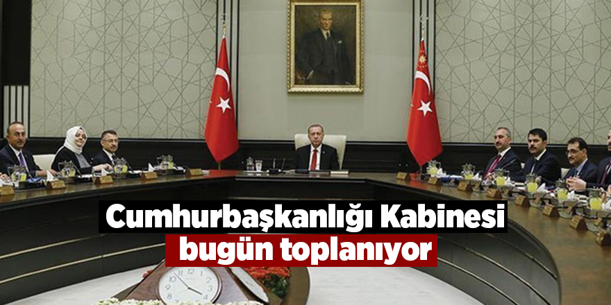 Cumhurbaşkanlığı Kabinesi bugün toplanıyor