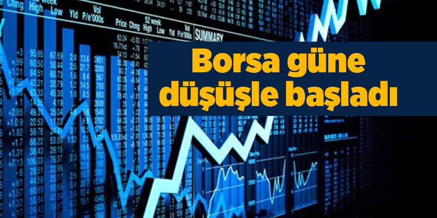 Borsa güne düşüşle başladı