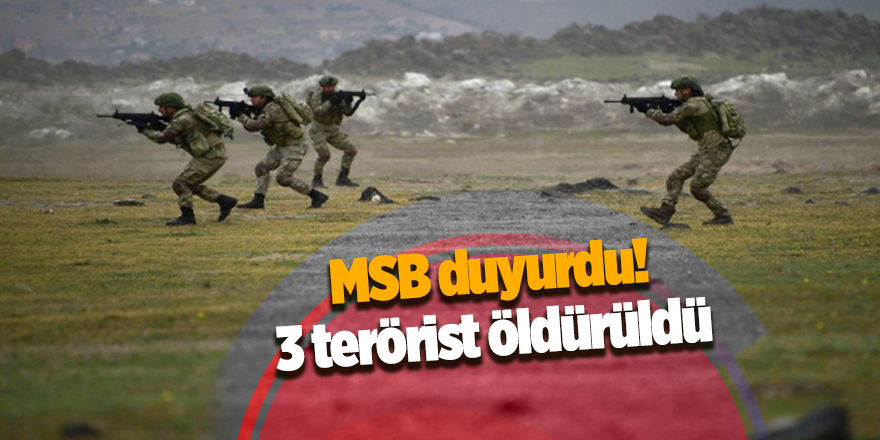 MSB duyurdu! 3 terörist öldürüldü