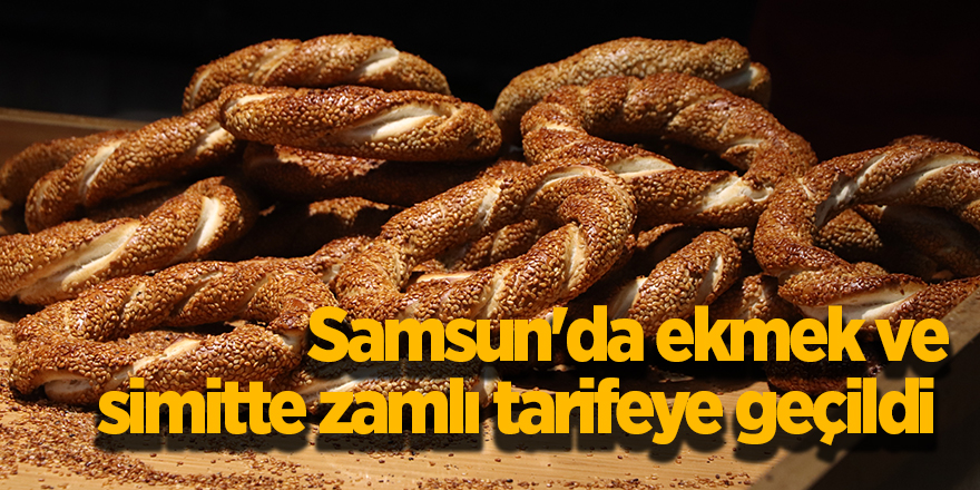 Samsun'da ekmek ve simitte zamlı tarifeye geçildi - samsun haber