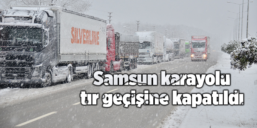 Samsun karayolu tır geçişine kapatıldı - samsun haber