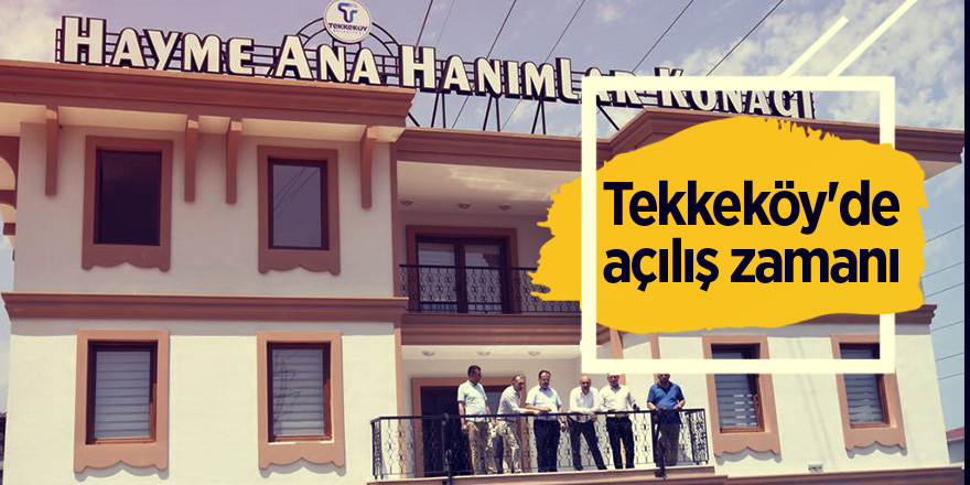 Tekkeköy'de açılış zamanı