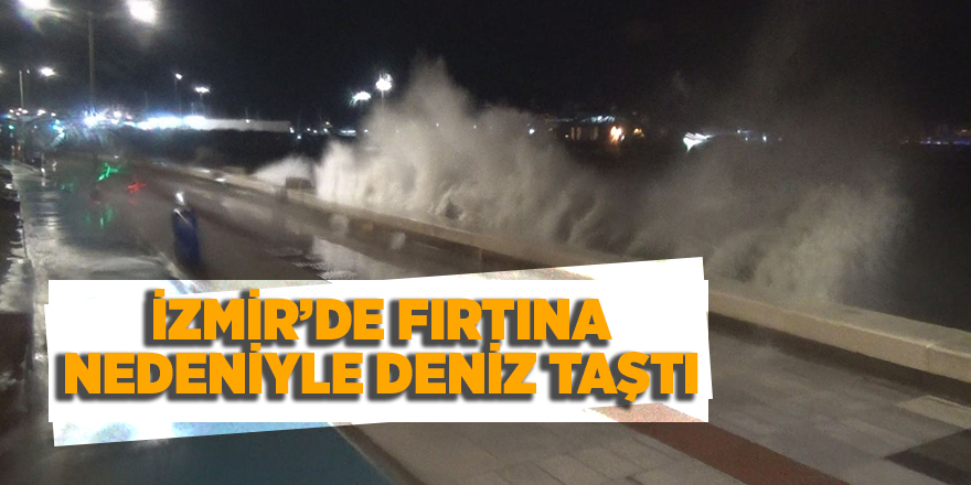 İzmir’de fırtına nedeniyle deniz taştı