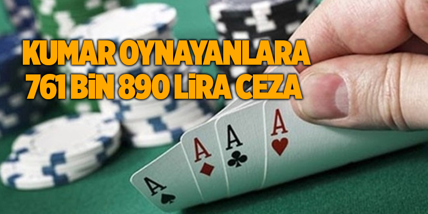 Kumar oynayanlara 761 bin 890 lira ceza 